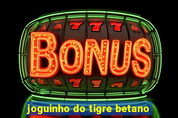 joguinho do tigre betano